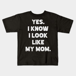 Yes. I Know I Look  Like  My Mom. Kids T-Shirt